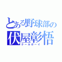 とある野球部の伏屋彰悟（クールボーイ）