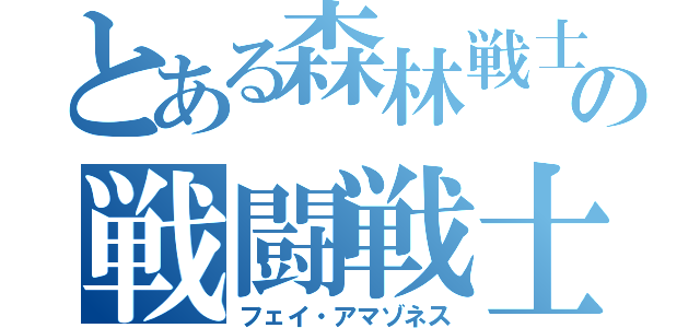 とある森林戦士の戦闘戦士（フェイ・アマゾネス）