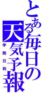 とある毎日の天気予報（学院日和）