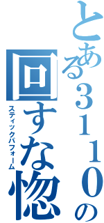 とある３１１０の回すな惚れる（スティックパフォーム）