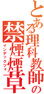 とある理科教師の禁煙煙草（インデックツォ）