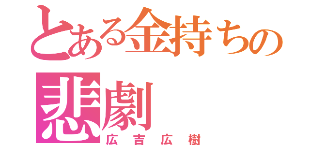 とある金持ちの悲劇（広吉広樹）