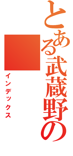 とある武蔵野の（インデックス）