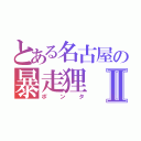 とある名古屋の暴走狸Ⅱ（ポンタ）