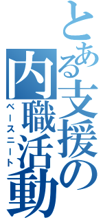 とある支援の内職活動（ベースニート）