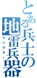 とある兵士の地雷兵器（マングラー）