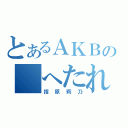 とあるＡＫＢの　へたれ（指原莉乃）