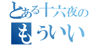 とある十六夜のもういいよぉ（）