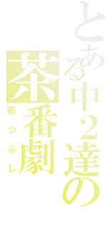 とある中２達の茶番劇（暇つぶし）