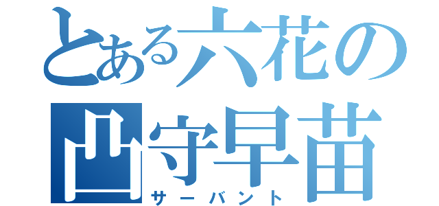 とある六花の凸守早苗（サーバント）