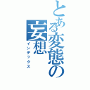 とある変態の妄想（インデックス）