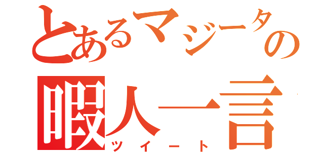 とあるマジータの暇人一言（ツイート）