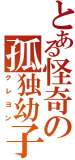 とある怪奇の孤独幼子（クレヨン）