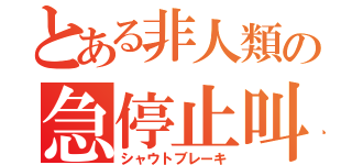 とある非人類の急停止叫声（シャウトブレーキ）