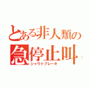 とある非人類の急停止叫声（シャウトブレーキ）