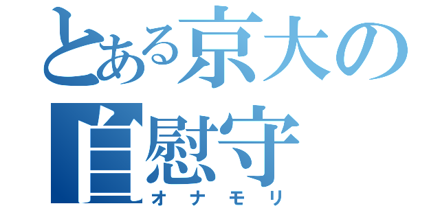 とある京大の自慰守（オナモリ）