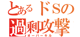 とあるドＳの過剰攻撃（オーバーキル）