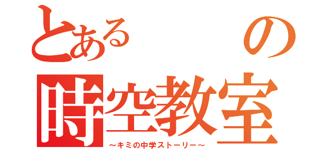 とある　の時空教室（～キミの中学ストーリー～）