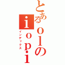 とあるｏｌのｉｏｐｉｏ（インデックス）