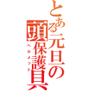 とある元旦の頭保護具（ヘルメット）