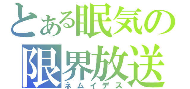 とある眠気の限界放送（ネムイデス）