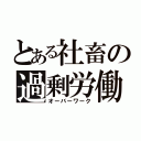 とある社畜の過剰労働（オーバーワーク）