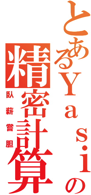 とあるＹａｓｉの精密計算機（臥薪嘗胆）