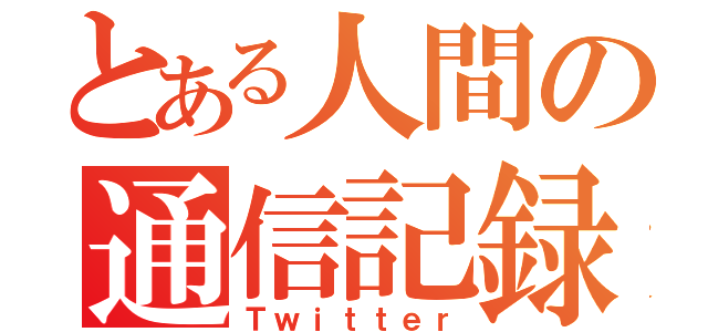 とある人間の通信記録（Ｔｗｉｔｔｅｒ）