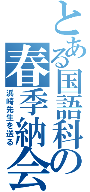 とある国語科の春季納会（浜崎先生を送る）