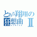 とある翔翔の狂想曲Ⅱ（インデックス）