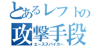 とあるレフトの攻撃手段（エーススパイカー）