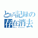 とある記録の存在消去（Ｎｏｔ Ｆｏｕｎｄ）