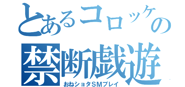 とあるコロッケの禁断戯遊（おねショタＳＭプレイ）