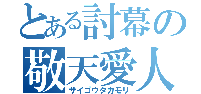 とある討幕の敬天愛人（サイゴウタカモリ）