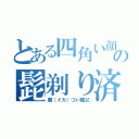 とある四角い顔の髭剃り済（厳（イカ）つい親父）