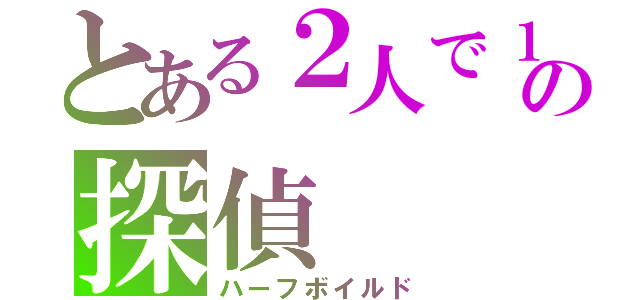 とある２人で１人の探偵（ハーフボイルド）