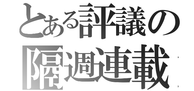 とある評議の隔週連載（）