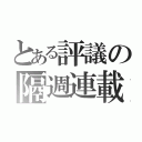 とある評議の隔週連載（）