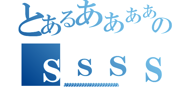 とあるああああああああああああああああああああああのｓｓｓｓｓｓｓｓ（あああああああああああああああああああああ）