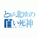 とある北欧の白い死神（シモ・ヘイヘ）