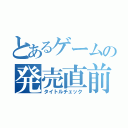 とあるゲームの発売直前（タイトルチェック）