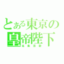 とある東京の皇帝陛下（北条恋歌）