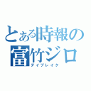 とある時報の富竹ジロウ（デイブレイク）