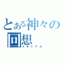 とある神々の回想（メモリアル）