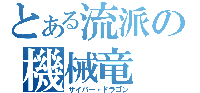 とある流派の機械竜（サイバー・ドラゴン）