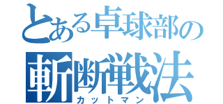 とある卓球部の斬断戦法（カットマン）