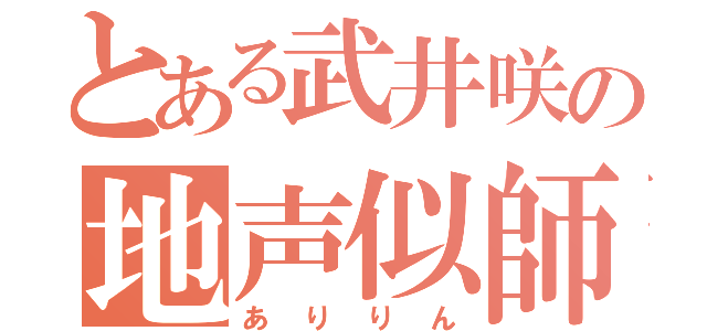 とある武井咲の地声似師（ありりん）