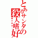 とあるサンタの殺人嗜好（服の赤は…）