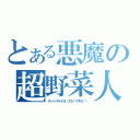 とある悪魔の超野菜人（スーパーサイヤ人！ブロリーですの・・・）