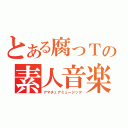 とある腐っＴの素人音楽（アマチュアミュージック）